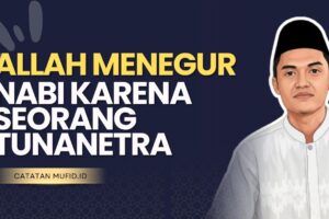 Allah Menegur Nabi Karena Seorang Tunanetra